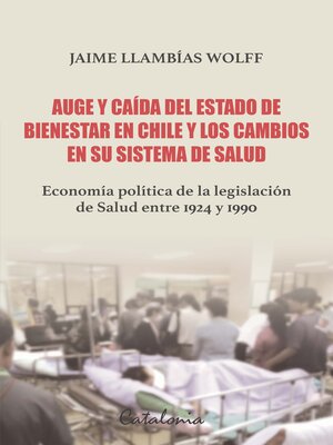 cover image of Auge y caída del Estado de bienestar en Chile y los cambios en su sistema de Salud